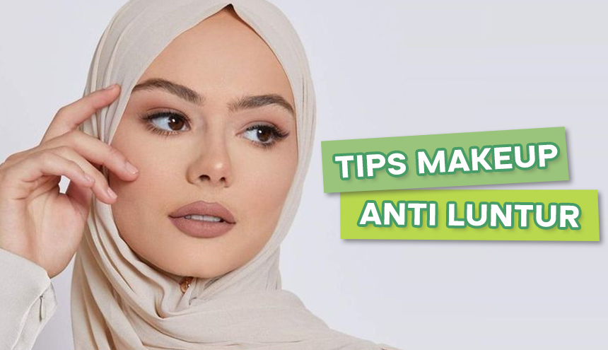 Gak Perlu Touch Up, Ini Tips Makeup Lebaran Anti Luntur Seharian!
