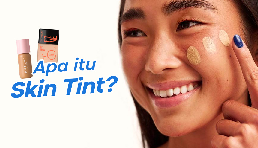Berbeda dengan Foundation, Ini Pengertian Skin Tint Beserta Rekomendasi Produknya!