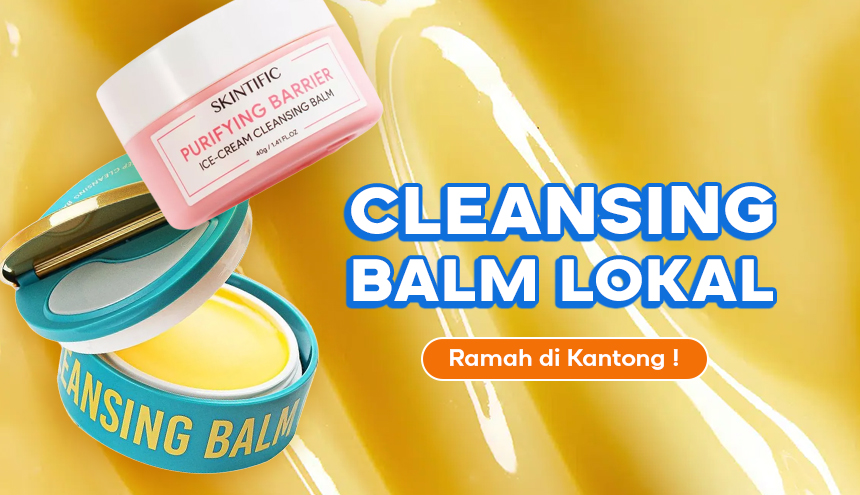 5 Rekomendasi Cleansing Balm Lokal Terbaik, Harga Ramah di Kantong!