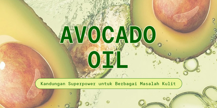 Tak Hanya untuk Kulit Kering, Avocado Oil Ternyata Ampuh Atasi Masalah Kulit yang Satu Ini!