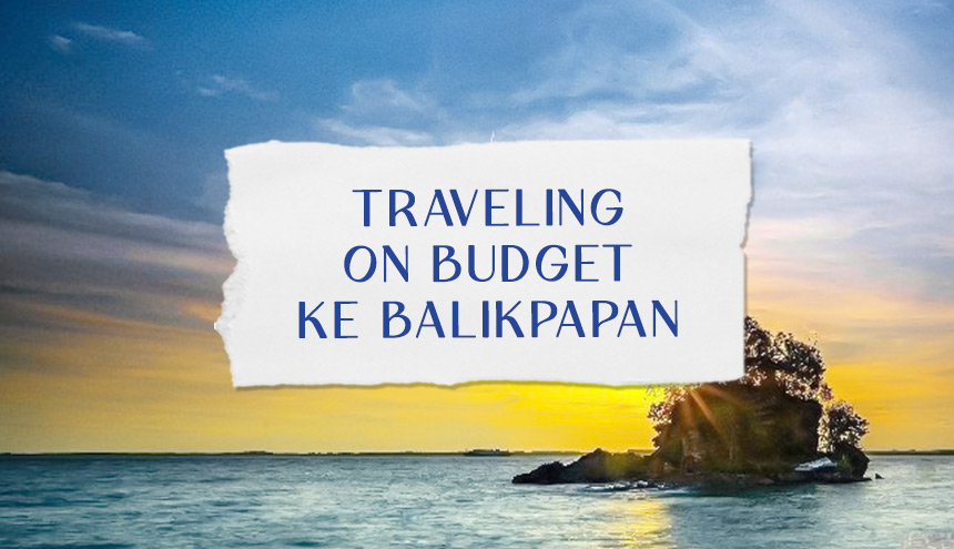 Traveling On Budget ke Balikpapan, Mulai dari Borong Beauties sampai Menjajal Pisang Gapit