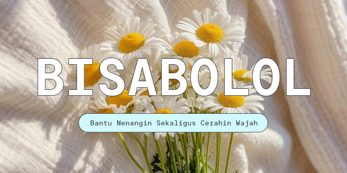 Bukan Cuma Nenangin, Bisabolol Ternyata Bisa Bantu Cerahin Wajah? Ini Faktanya!