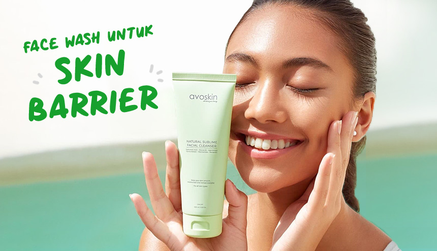 Rekomendasi 5 Facial Wash yang Sekaligus Memperbaiki Skin Barrier