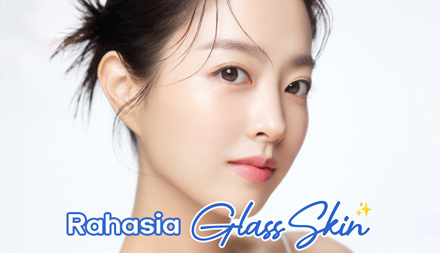 Rahasia Punya Glass Skin, Ini Skincare Routine-nya!