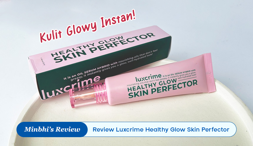 Review Luxcrime Healthy Glow Skin Perfector: Trik Gercep Bikin Kulit Glowy Instan!