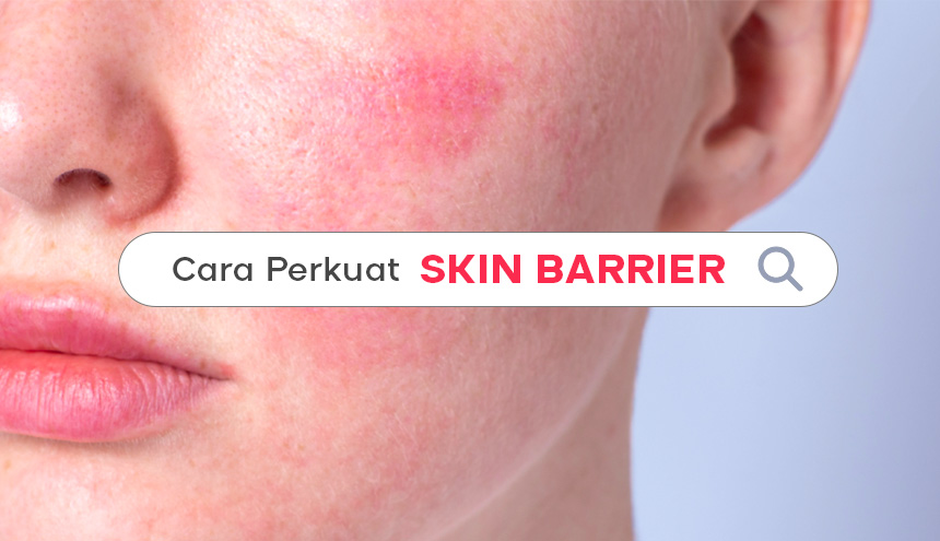 A-Z Soal Skin Barrier yang Wajib Kamu Tahu untuk Perkuat Performance-nya!