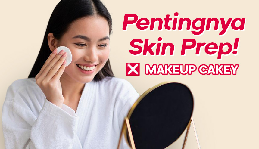 Tips Makeup Anti Cakey: Skin Prep Terlebih Dahulu!