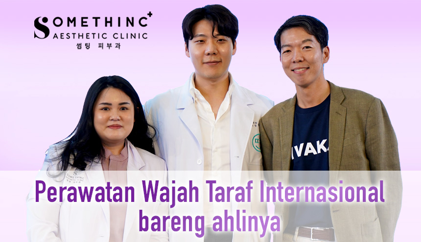 Bahas Soal Perawatan Wajah Taraf Internasional Somethinc Clinic bareng Ahlinya, dr. Clairine dan dr. Sung Oh Hwang