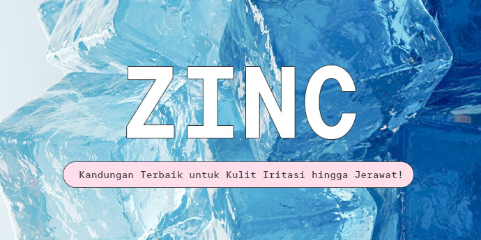 Zinc: Kandungan Underrated Terbaik untuk Atasi Kulit Iritasi hingga Jerawat!
