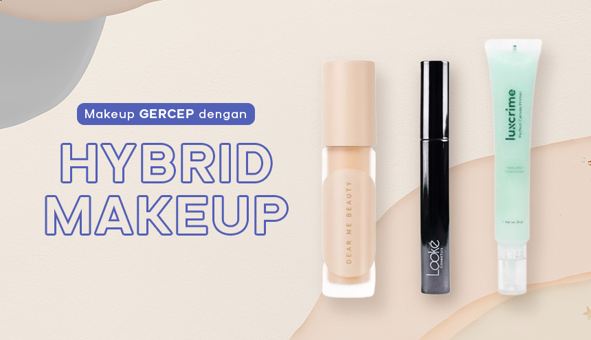 Makeup Serba Gercep Pakai Produk Hybrid Makeup, Ini Dia Rekomendasinya!