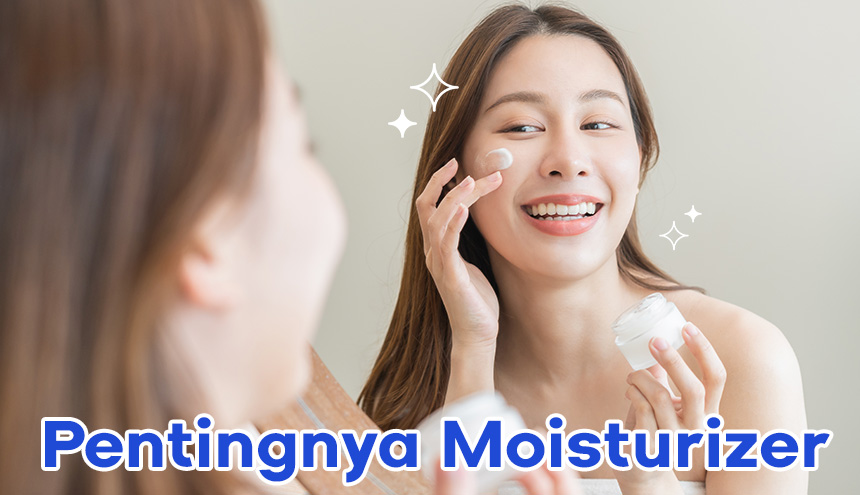 Jangan Skip! Ini Pentingnya Pakai Moisturizer