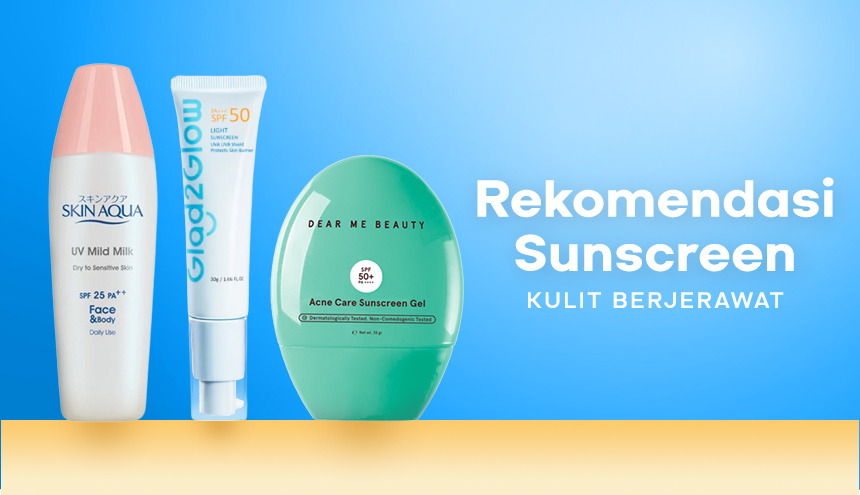 4 Rekomendasi Sunscreen Terbaik untuk Kulit Berjerawat, Wajib Punya!