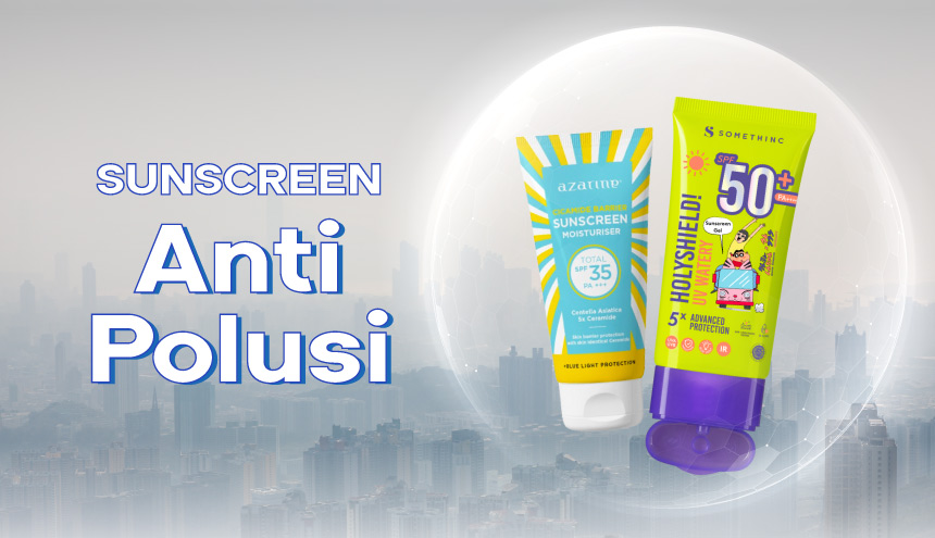 Rekomendasi Sunscreen Anti Polusi, Demi Menolak Tua di Jalan!