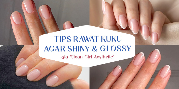 Auto Mewah! Tips Rawat Kuku Agar Tampak Shiny dan Glossy ala 'Clean Girl Aesthetic’